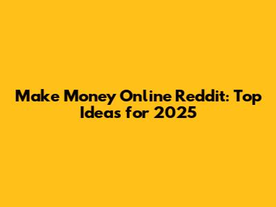 Make Money Online Reddit: Top Ideas for 2025