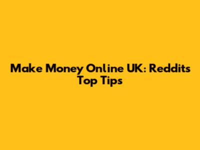 Make Money Online UK: Reddit's Top Tips