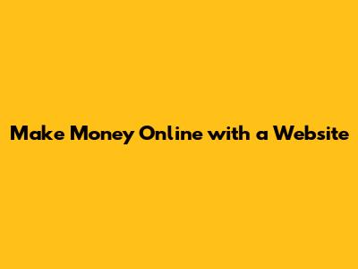 Make Money Online with a Website