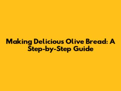 Making Delicious Olive Bread: A Step-by-Step Guide