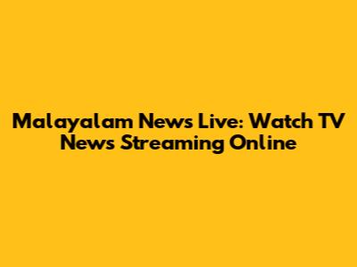 Malayalam News Live: Watch TV News Streaming Online