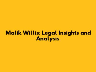 Malik Willis: Legal Insights and Analysis