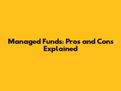 Managed Funds: Pros and Cons Explained
