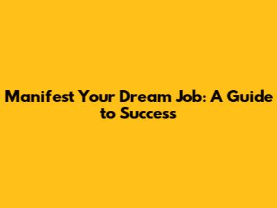 Manifest Your Dream Job: A Guide to Success
