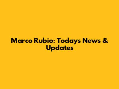 Marco Rubio: Today's News & Updates