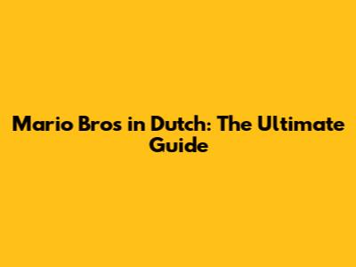 Mario Bros in Dutch: The Ultimate Guide