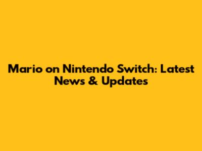 Mario on Nintendo Switch: Latest News & Updates