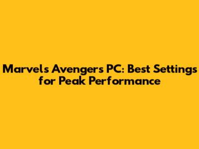 Marvel's Avengers PC: Best Settings for Peak Performance
