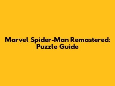 Marvel Spider-Man Remastered: Puzzle Guide