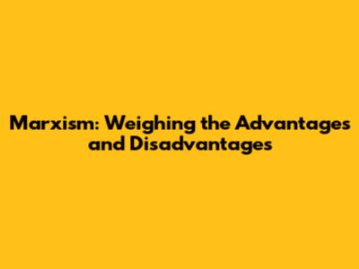 Marxism: Weighing the Advantages and Disadvantages