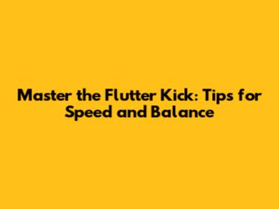 Master the Flutter Kick: Tips for Speed and Balance