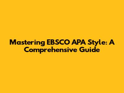 Mastering EBSCO APA Style: A Comprehensive Guide