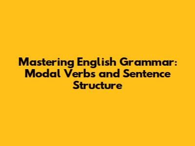 Mastering English Grammar: Modal Verbs and Sentence Structure