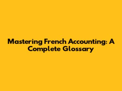 Mastering French Accounting: A Complete Glossary