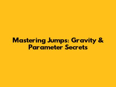 Mastering Jumps: Gravity & Parameter Secrets