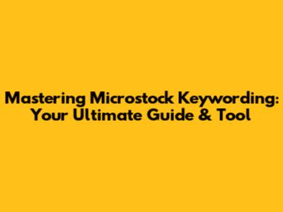 Mastering Microstock Keywording: Your Ultimate Guide & Tool