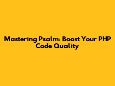Mastering Psalm: Boost Your PHP Code Quality