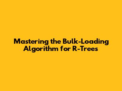 Mastering the Bulk-Loading Algorithm for R-Trees