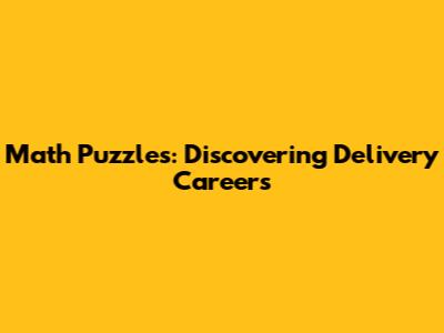 Math Puzzles: Discovering Delivery Careers