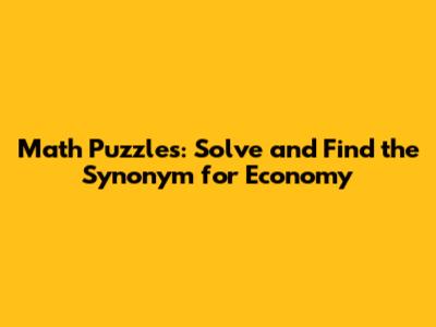 Math Puzzles: Solve and Find the Synonym for "Economy"