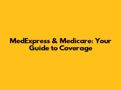 MedExpress & Medicare: Your Guide to Coverage