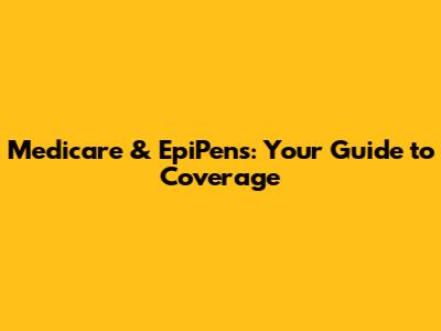 Medicare & EpiPens: Your Guide to Coverage