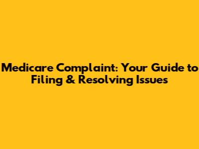 Medicare Complaint: Your Guide to Filing & Resolving Issues