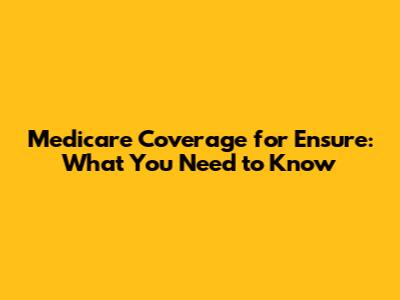 Medicare Coverage for Ensure: What You Need to Know