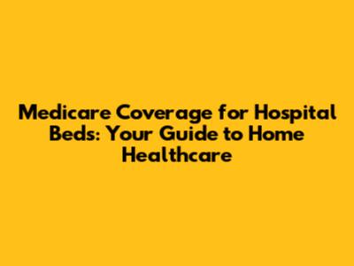 Medicare Coverage for Hospital Beds: Your Guide to Home Healthcare