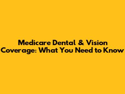 Medicare Dental & Vision Coverage: What You Need to Know