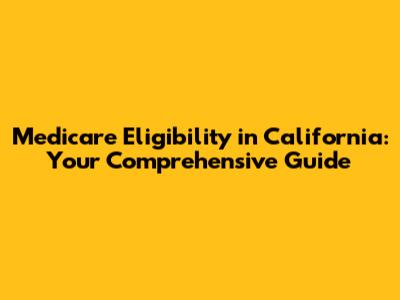 Medicare Eligibility in California: Your Comprehensive Guide