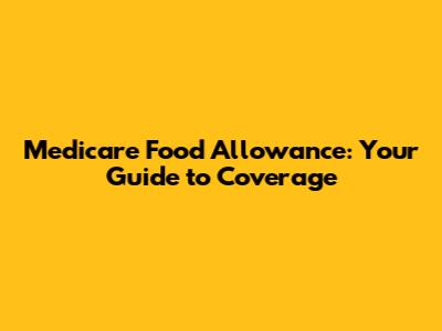 Medicare Food Allowance: Your Guide to Coverage