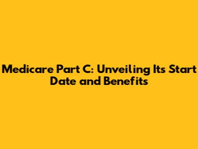 Medicare Part C: Unveiling Its Start Date and Benefits