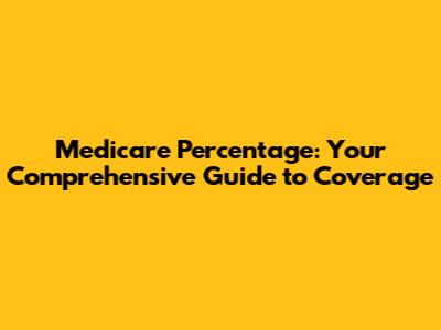 Medicare Percentage: Your Comprehensive Guide to Coverage