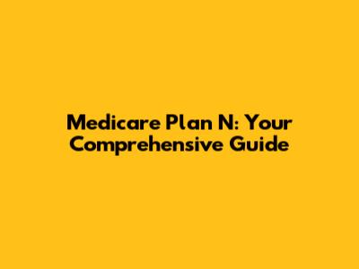 Medicare Plan N: Your Comprehensive Guide
