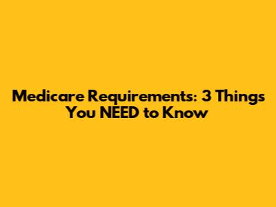 Medicare Requirements: 3 Things You NEED to Know