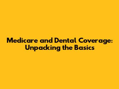 Medicare and Dental Coverage: Unpacking the Basics