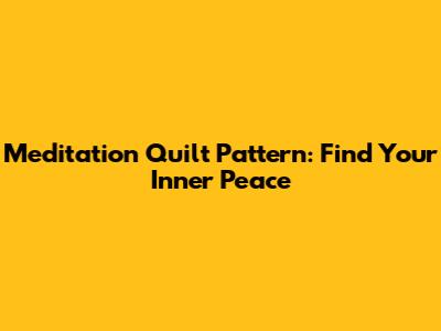 Meditation Quilt Pattern: Find Your Inner Peace
