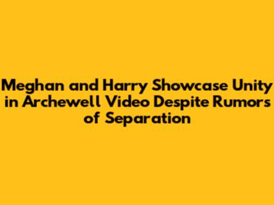 Meghan and Harry Showcase Unity in Archewell Video Despite Rumors of Separation