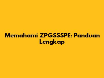 Memahami ZPGSSSPE: Panduan Lengkap
