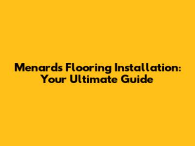Menards Flooring Installation: Your Ultimate Guide