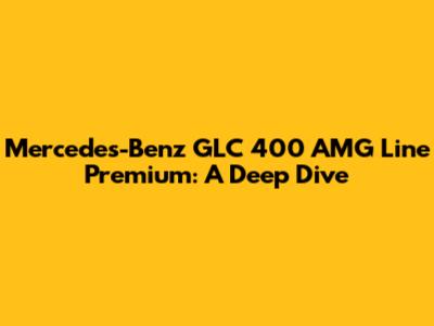 Mercedes-Benz GLC 400 AMG Line Premium: A Deep Dive