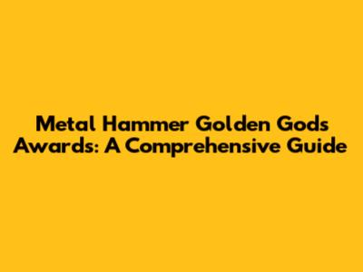 Metal Hammer Golden Gods Awards: A Comprehensive Guide