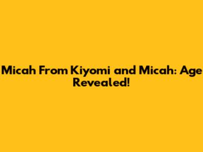 Micah From Kiyomi and Micah: Age Revealed!