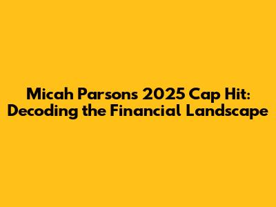 Micah Parsons' 2025 Cap Hit: Decoding the Financial Landscape