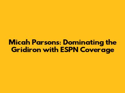 Micah Parsons: Dominating the Gridiron with ESPN Coverage