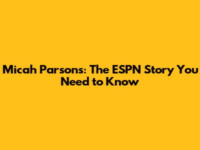 Micah Parsons: The ESPN Story You Need to Know