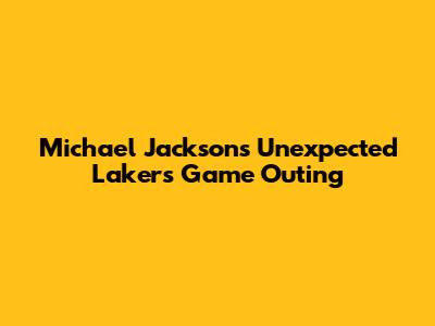 Michael Jackson's Unexpected Lakers Game Outing