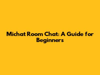 Michat Room Chat: A Guide for Beginners