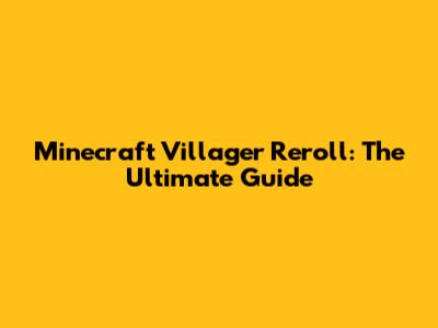 Minecraft Villager Reroll: The Ultimate Guide
